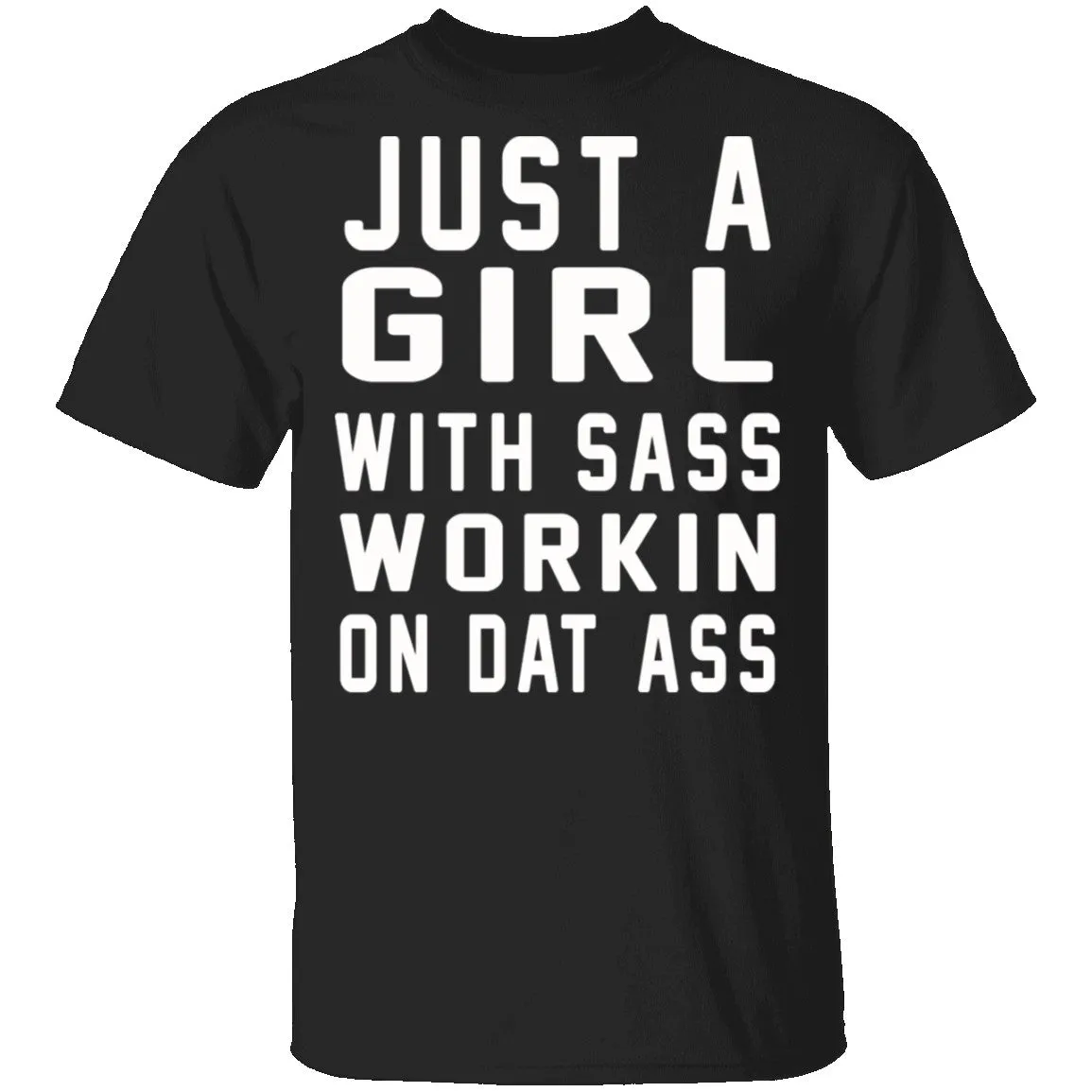 Just A Girl With Sass Workin On Dat Ass T-Shirt